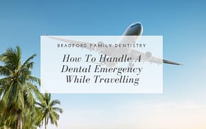 how-to-handle-a-dental-emergency-while-travelling-Bradford-Family-Dentistry