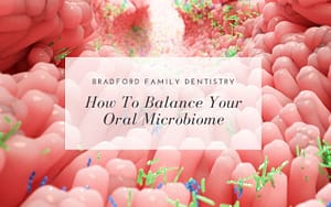 how-to-balance-your-oral-microbiome-Bradford-Family-Dentistry