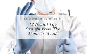 12-dental-tips-straight-from-the-dentists-mouth-Bradford-Dentist