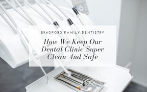 how-we-keep-our-dental-clinic-super-clean-and-safe-Bradford-Family-Dentistry
