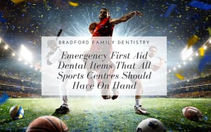 emergency-first-aid-dental-items-that-all-sports-centres-should-have-on-hand-Bradford-Family-Dentistry