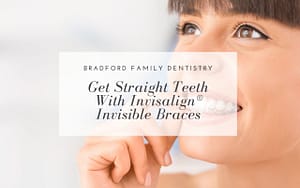 get-straight-teeth-with-Invisalign-invisible-braces-Bradford-Family-Dentistry
