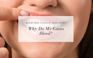 why-do-my-gums-bleed-Bradford-Family-Dentistry