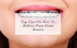top-tips-how-to-relieve-pain-from-braces-Bradford-Family-Dentistry