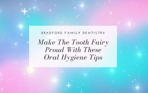 make-the-tooth-fairy-proud-with-these-oral-hygiene-tips-Bradford-Family-Dentistry