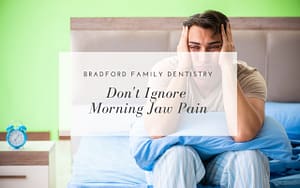 dont-ignore-morning-jaw-pain-Bradford-Family-Dentistry