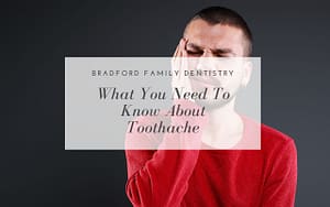 what-you-need-to-know-about-toothache-Bradford-Family-Dentistry