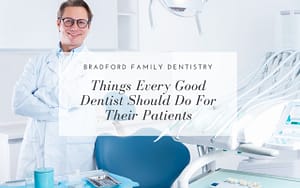 things-every-good-dentist-should-do-for-their-patients-Bradford-Family-Dentistry