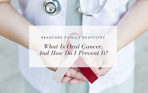 what-is-oral-cancer-and-how-do-I-prevent-it-Bradford-Family-Dentistry