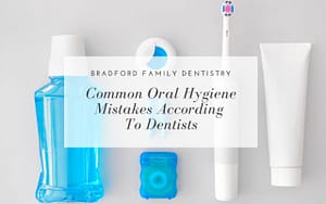 common-oral-hygiene-mistakes-according-to-dentists-Bradford-Family-Dentistry