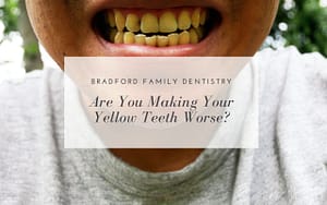 are-you-making-your-yellow-teeth-worse-Bradford-Family-Dentistry