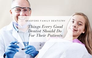 things-every-good-dentist-should-do-for-their-patients-Bradford-Family-Dentistry