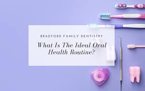 the-ideal-oral-health-routine-Bradford-Family-Dentistry